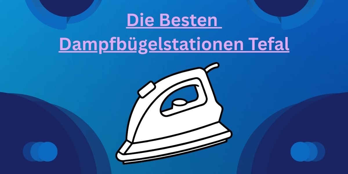 Die Besten Dampfbügelstationen Tefal